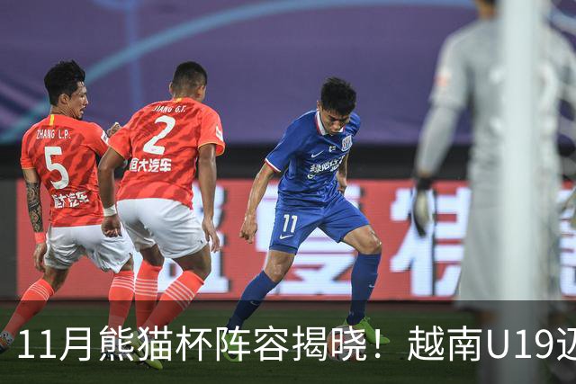11月熊猫杯阵容揭晓！越南U19迈向成都，国青迎三大挑战者